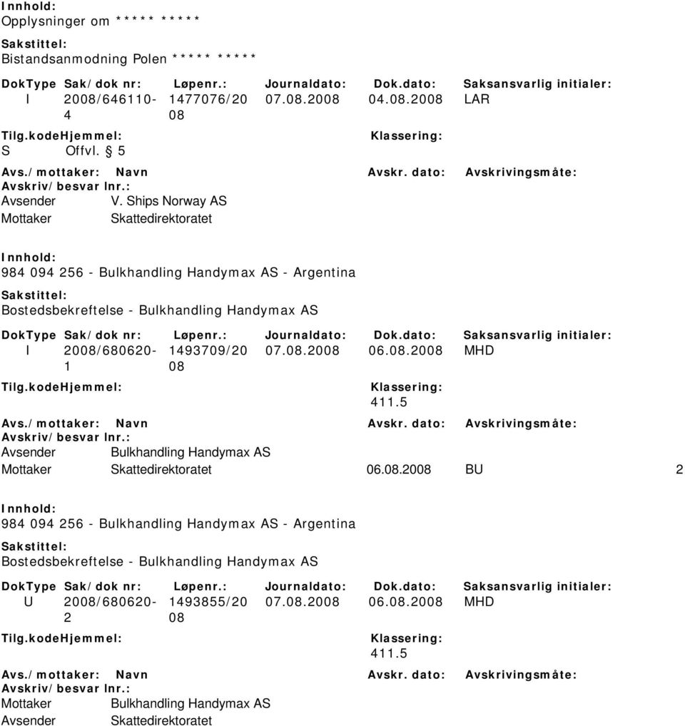 2008/680620-1493709/20 07.08.2008 06.08.2008 MHD 411.5 Avsender Bulkhandling Handymax AS Mottaker Skattedirektoratet 06.08.2008 BU 2 984 094 256 - Bulkhandling Handymax AS - Argentina Bostedsbekreftelse - Bulkhandling Handymax AS U 2008/680620-1493855/20 07.