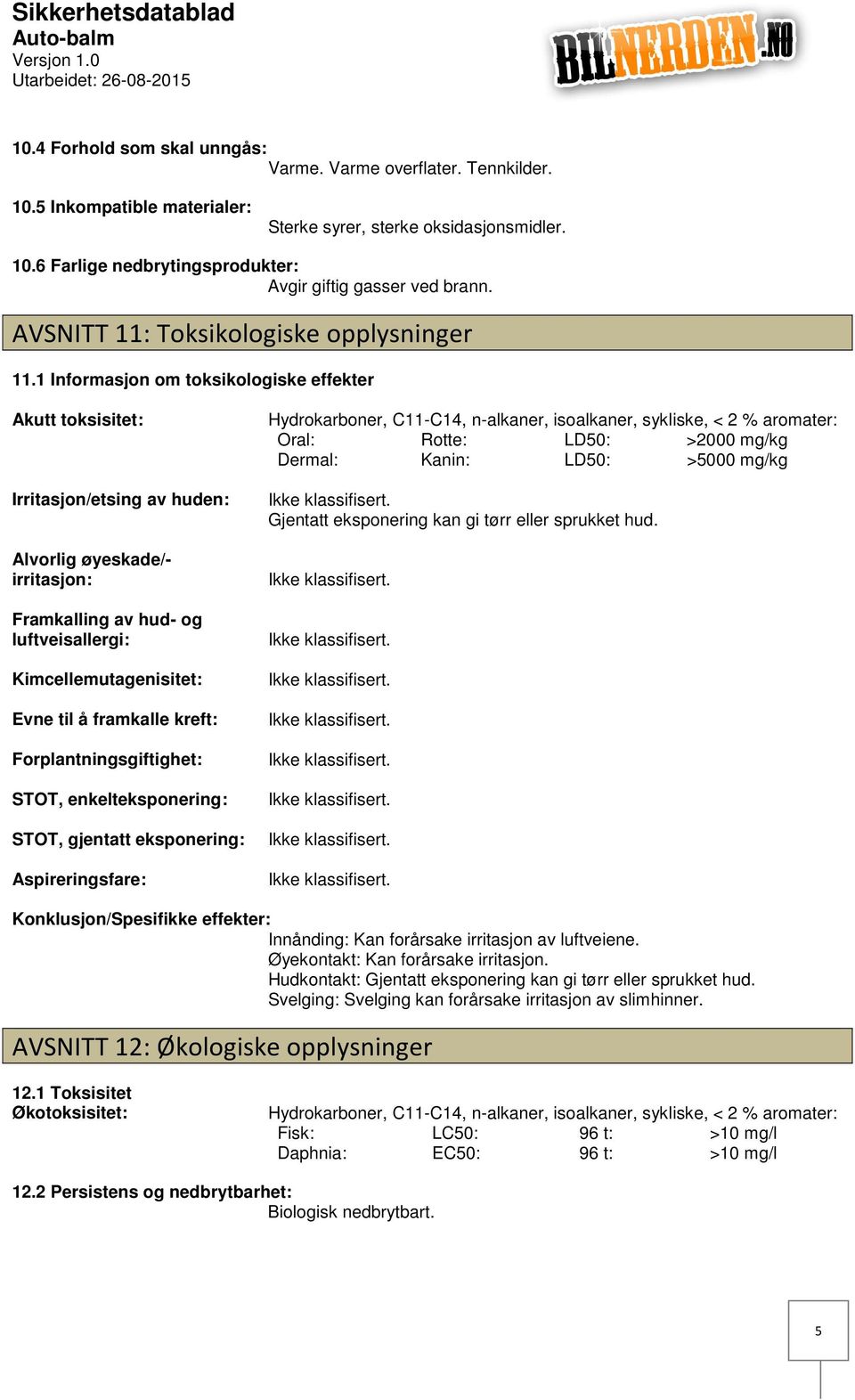 1 Informasjon om toksikologiske effekter Akutt toksisitet: Irritasjon/etsing av huden: Alvorlig øyeskade/ irritasjon: Framkalling av hud og luftveisallergi: Kimcellemutagenisitet: Evne til å