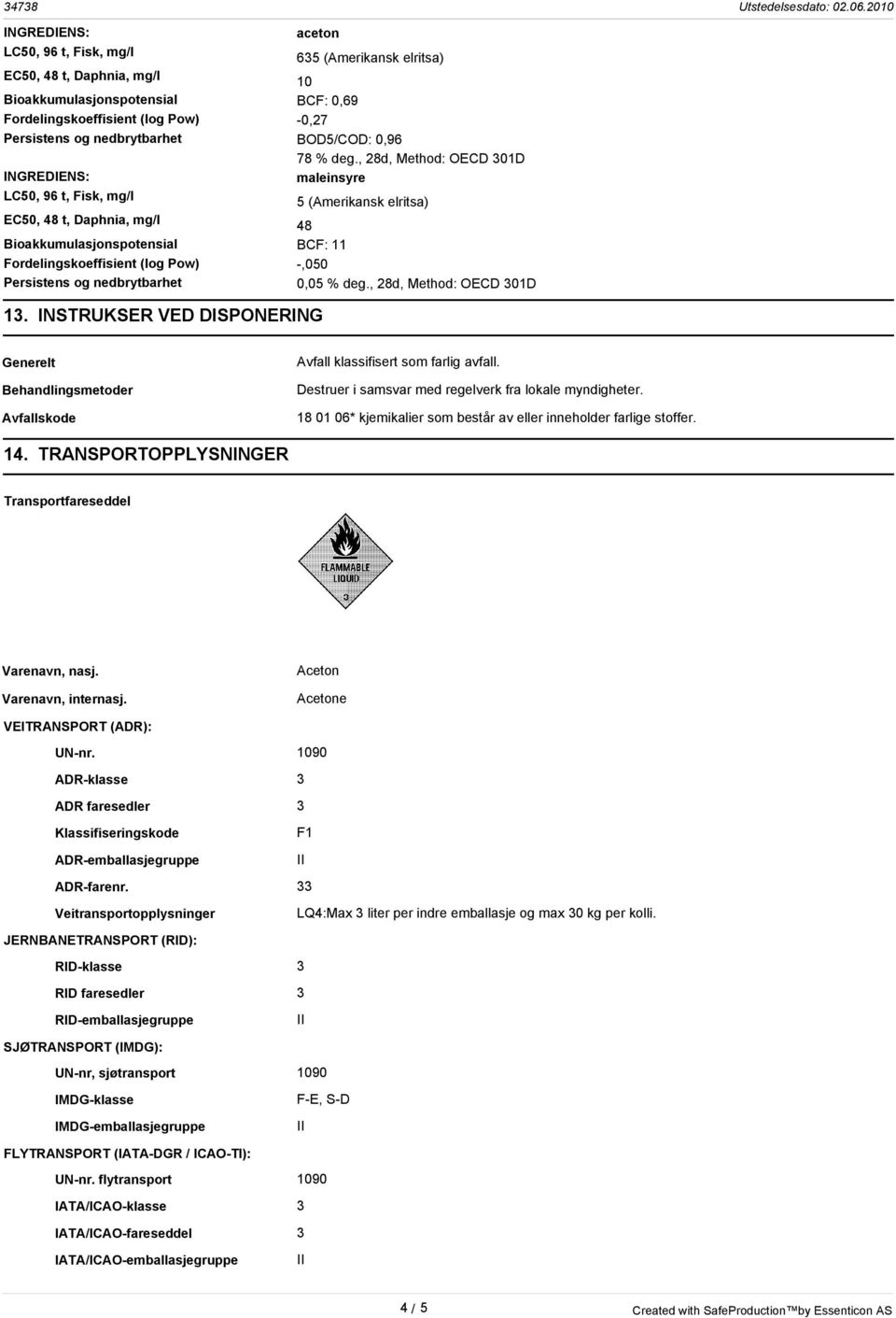 , 28d, Method: OECD 301D 5 (Amerikansk elritsa) 48 BCF: 11 -,050 0,05 % deg., 28d, Method: OECD 301D 13.