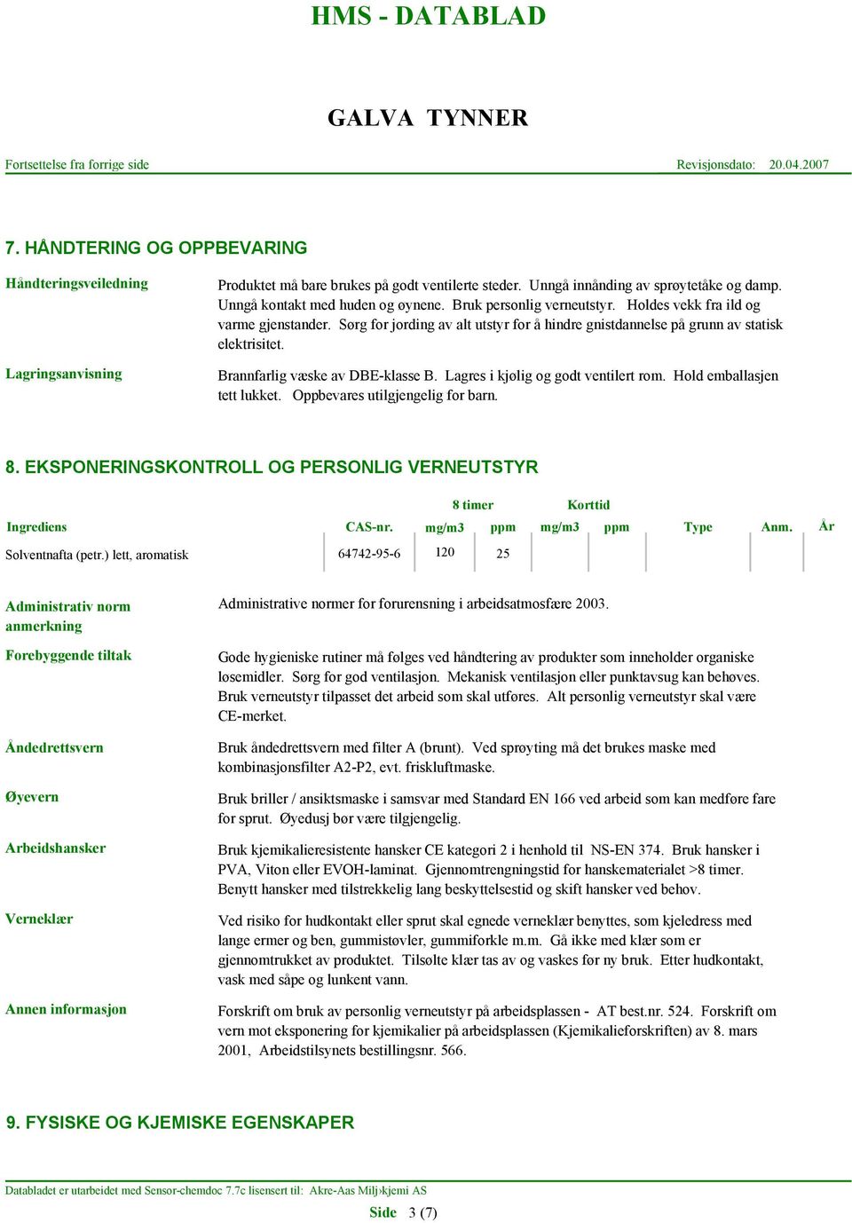 Lagres i kjølig og godt ventilert rom. Hold emballasjen tett lukket. Oppbevares utilgjengelig for barn. 8. EKSPONERINGSKONTROLL OG PERSONLIG VERNEUTSTYR 8 timer Korttid Ingrediens CAS-nr.