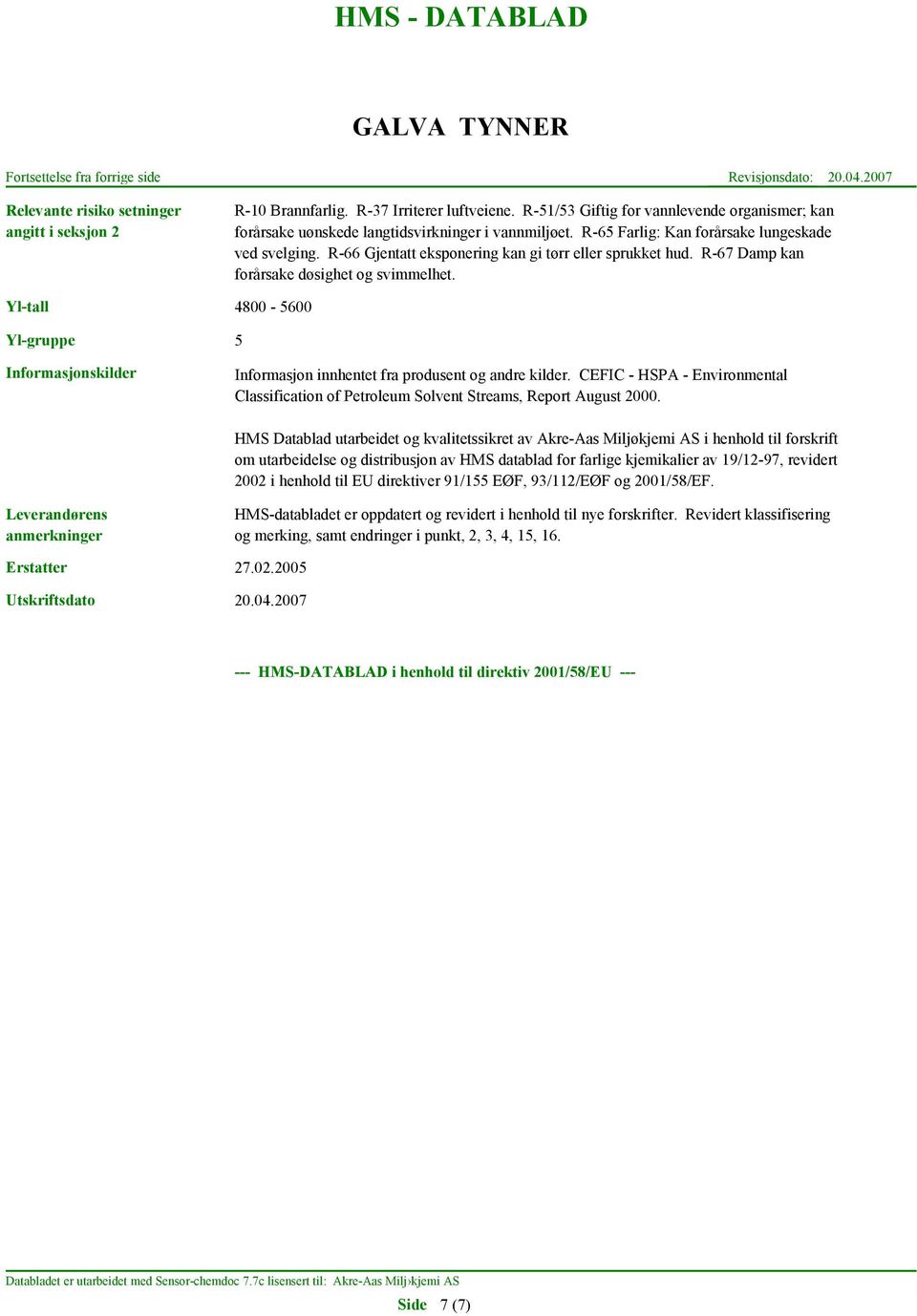 Yl-tall 4800-5600 Yl-gruppe 5 Informasjonskilder Informasjon innhentet fra produsent og andre kilder. CEFIC - HSPA - Environmental Classification of Petroleum Solvent Streams, Report August 2000.