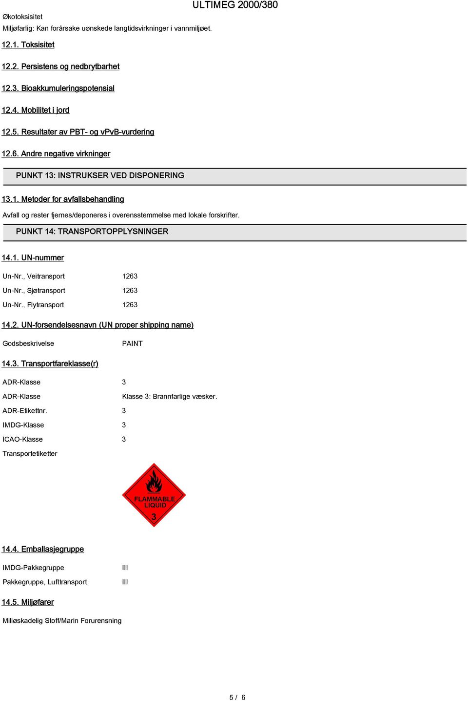 PUNKT 14: TRANSPORTOPPLYSNINGER 14.1. UN-nummer Un-Nr., Veitransport 1263 Un-Nr., Sjøtransport 1263 Un-Nr., Flytransport 1263 14.2. UN-forsendelsesnavn (UN proper shipping name) Godsbeskrivelse PAINT 14.