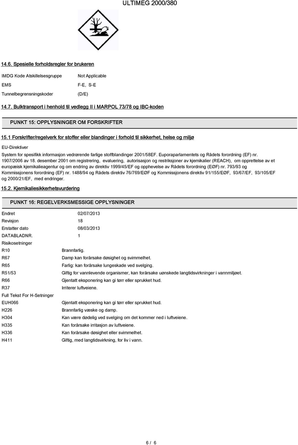 1 Forskrifter/regelverk for stoffer eller blandinger i forhold til sikkerhet, helse og miljø EU-Direktiver System for spesifikk informasjon vedrørende farlige stoffblandinger 2001/58EF.