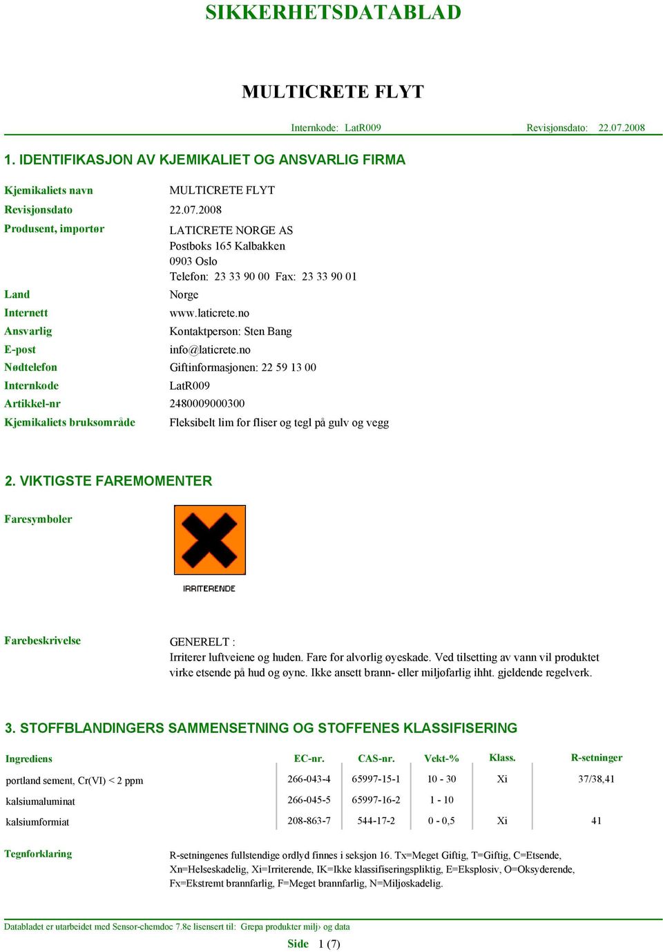 2008 Produsent, importør Land Internett Ansvarlig E-post Nødtelefon Internkode LATICRETE NORGE AS Postboks 165 Kalbakken 0903 Oslo Telefon: 23 33 90 00 Fax: 23 33 90 01 Norge www.laticrete.