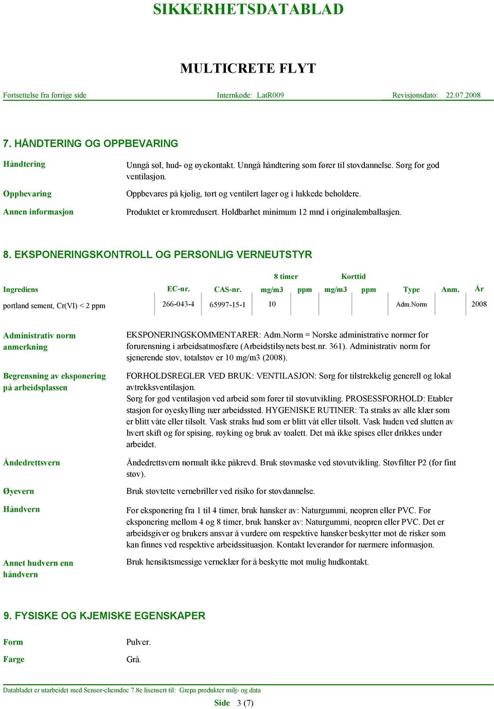 EKSPONERINGSKONTROLL OG PERSONLIG VERNEUTSTYR Ingrediens EC-nr. CAS-nr. mg/m3 ppm mg/m3 ppm Type Anm. År 8 timer Korttid portland sement, Cr(VI) < 2 ppm 266-043-4 65997-15-1 10 Adm.