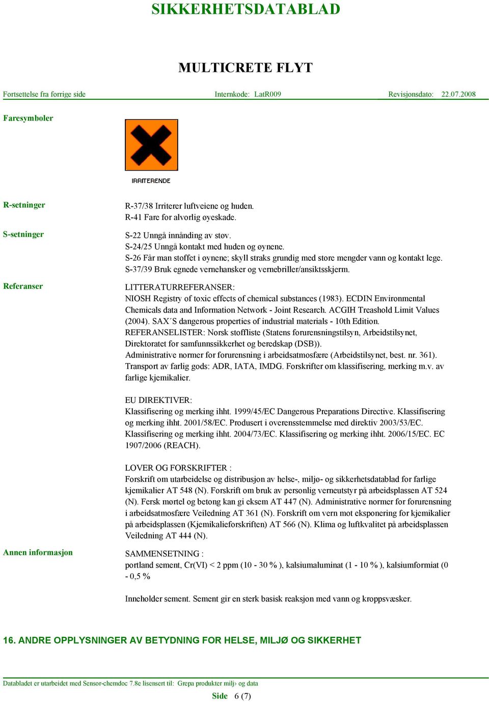 LITTERATURREFERANSER: NIOSH Registry of toxic effects of chemical substances (1983). ECDIN Environmental Chemicals data and Information Network - Joint Research. ACGIH Treashold Limit Values (2004).