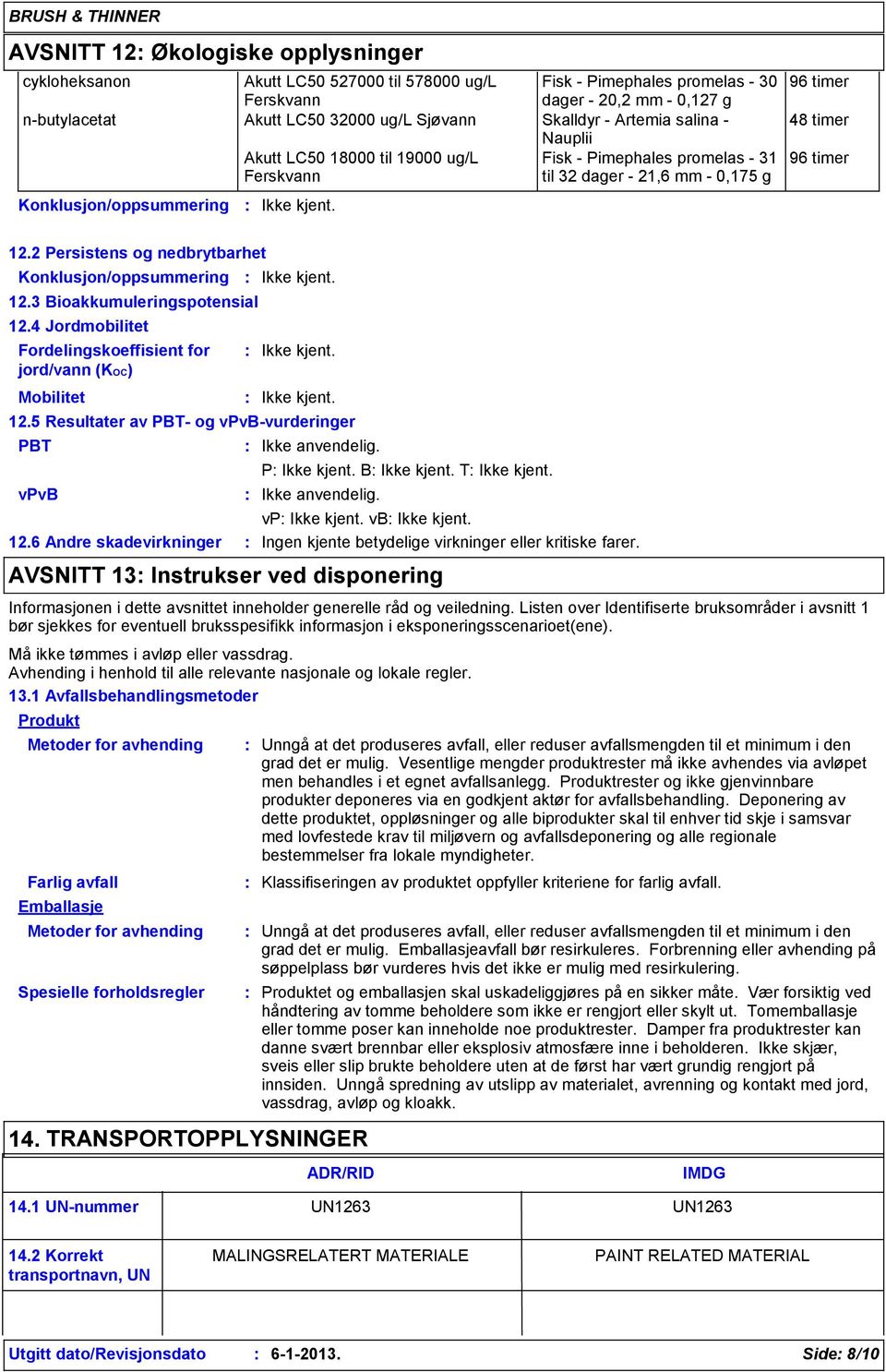 2 Persistens og nedbrytbarhet Konklusjon/oppsummering 12.3 Bioakkumuleringspotensial 12.4 Jordmobilitet Fordelingskoeffisient for jord/vann (KOC) Mobilitet PBT vpvb 12.