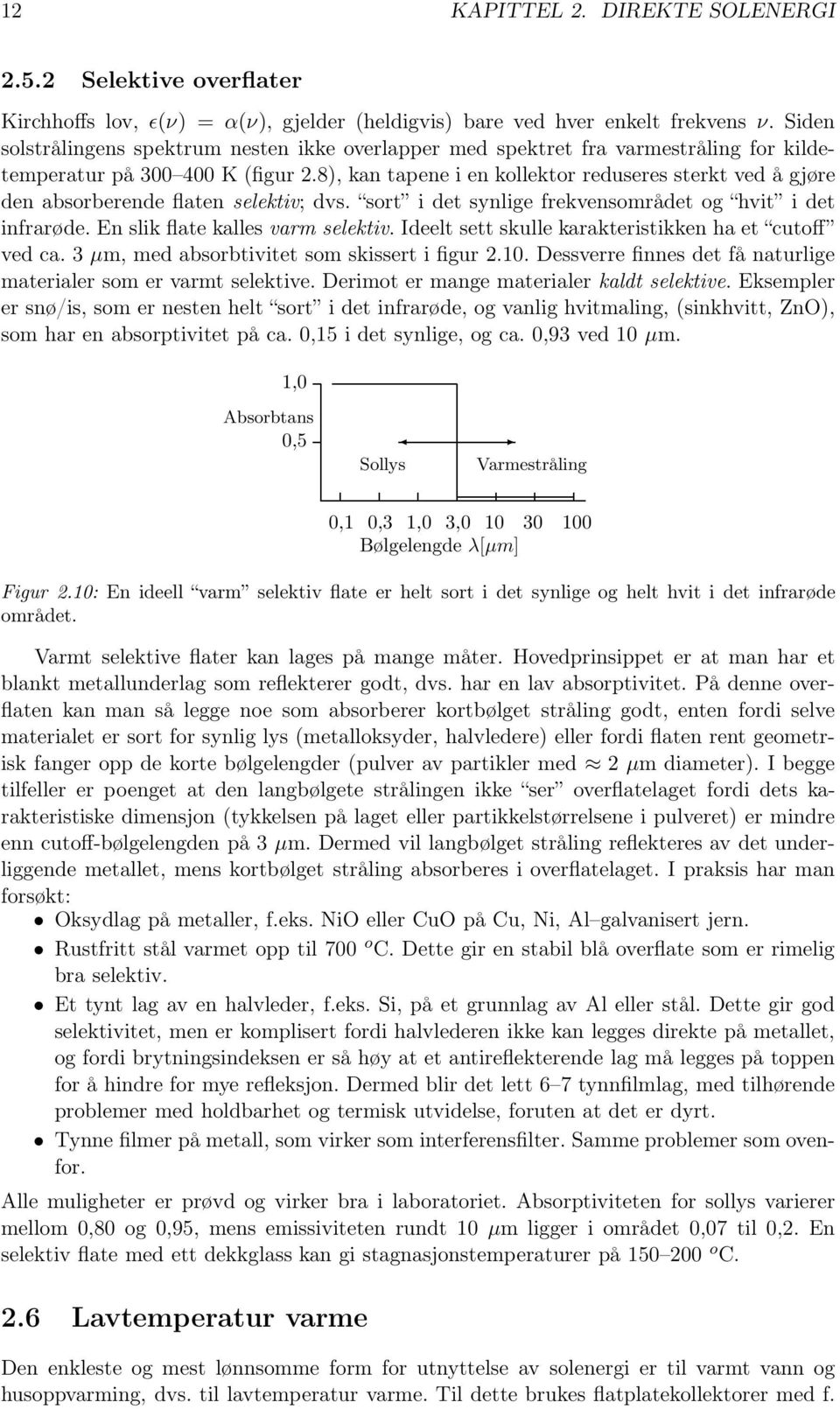 8), kan tapene i en kollektor reduseres sterkt ved å gjøre den absorberende flaten selektiv; dvs. sort i det synlige frekvensområdet og hvit i det infrarøde. En slik flate kalles varm selektiv.