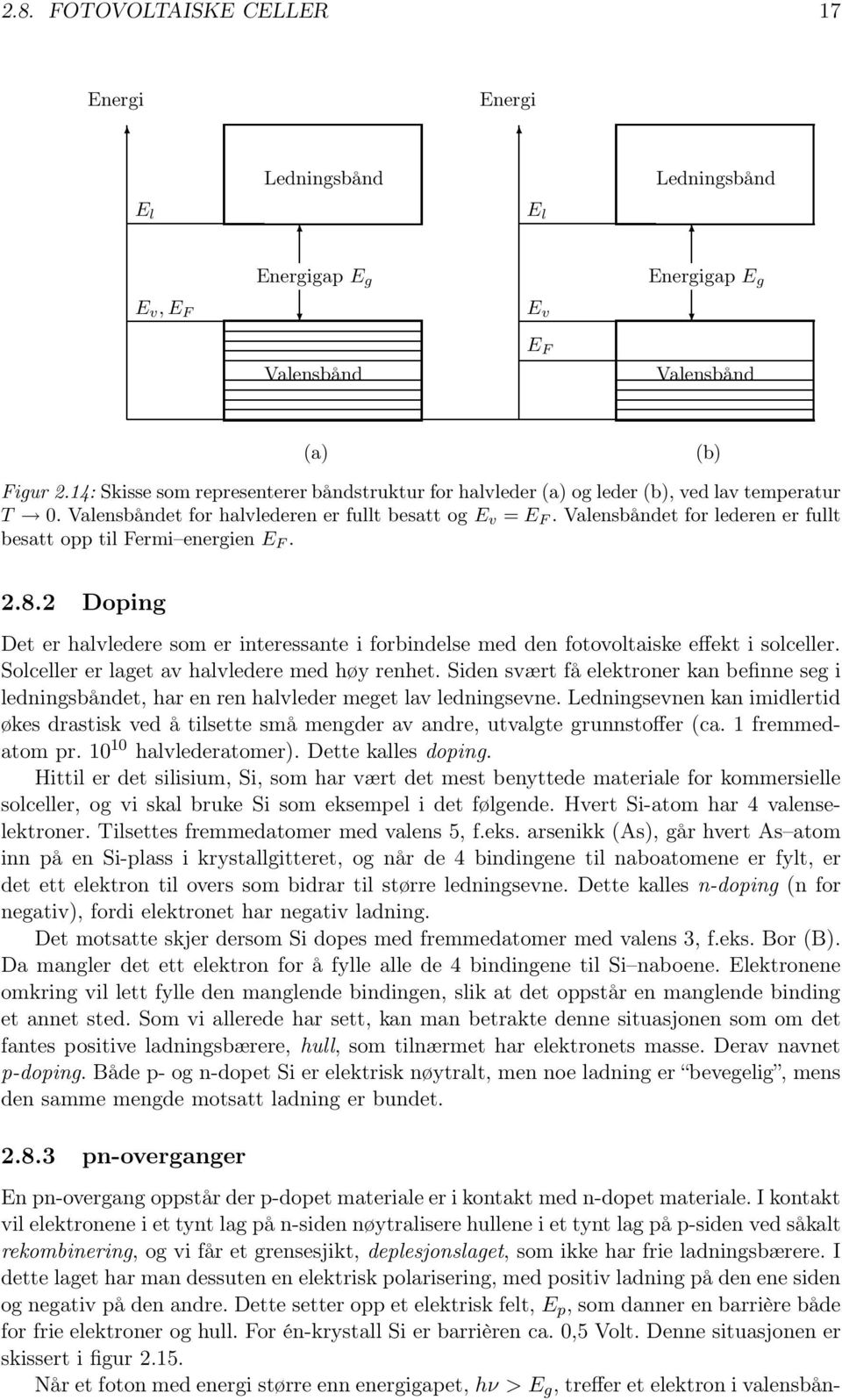 Valensbåndet for lederen er fullt besatt opp til Fermi energien E F. 2.8.2 Doping Det er halvledere som er interessante i forbindelse med den fotovoltaiske effekt i solceller.