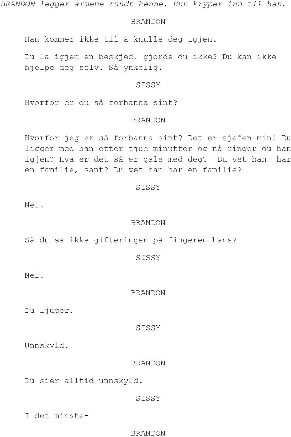 Hvorfor jeg er så forbanna sint? Det er sjefen min! Du ligger med han etter tjue minutter og nå ringer du han igjen?