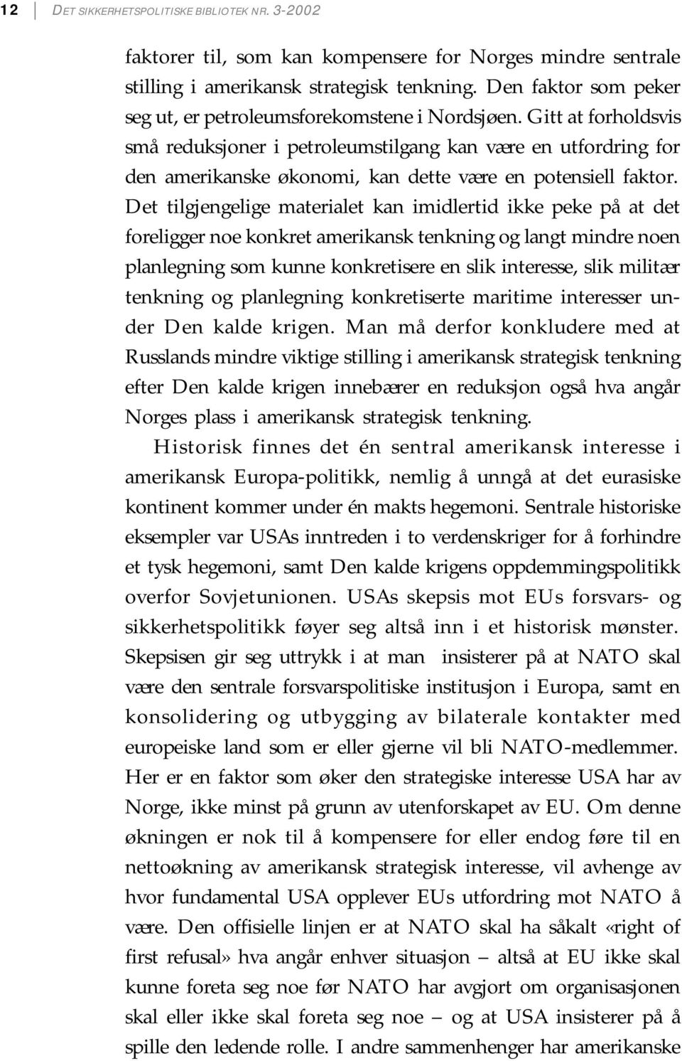 Gitt at forholdsvis små reduksjoner i petroleumstilgang kan være en utfordring for den amerikanske økonomi, kan dette være en potensiell faktor.