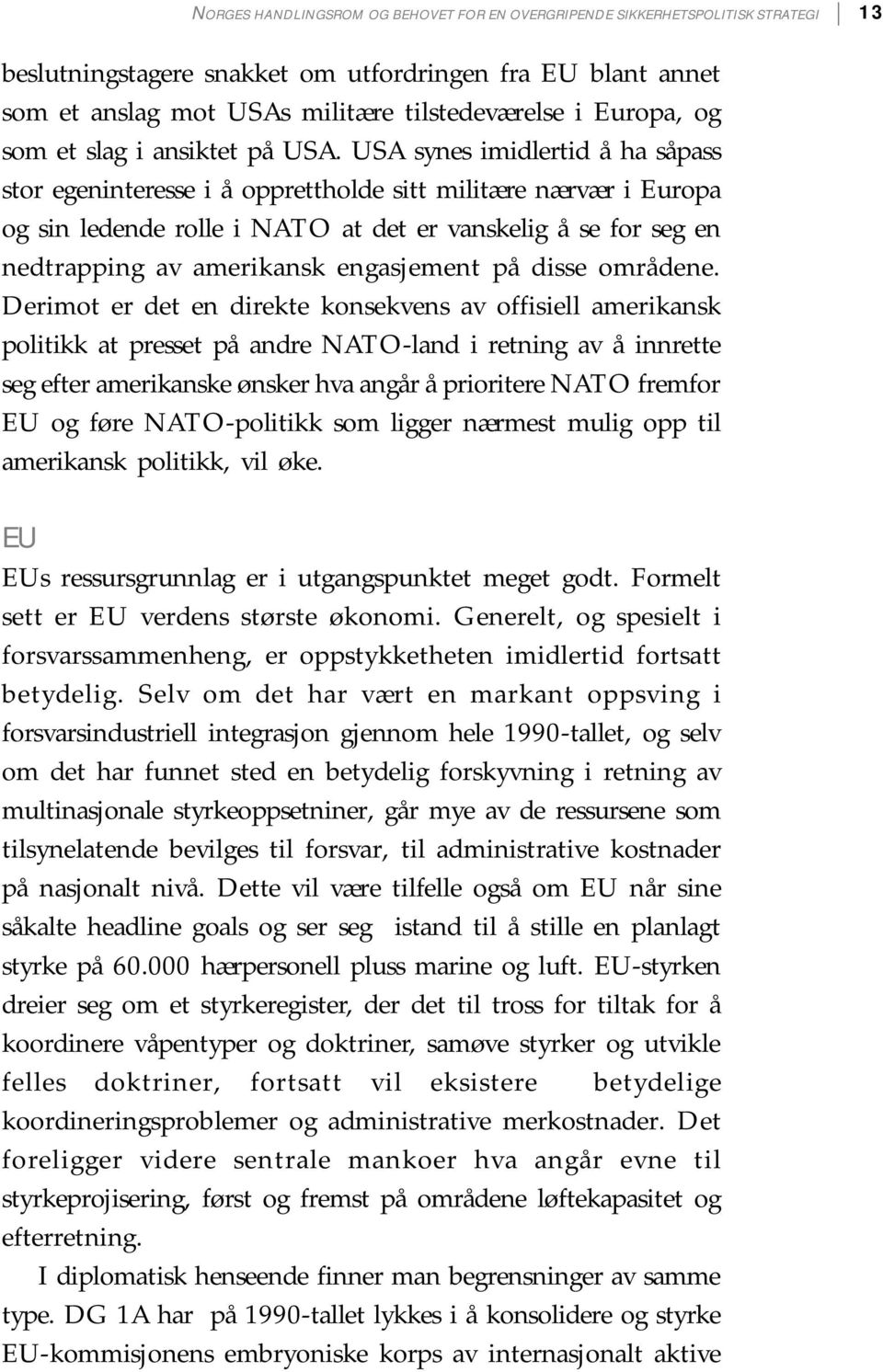 USA synes imidlertid å ha såpass stor egeninteresse i å opprettholde sitt militære nærvær i Europa og sin ledende rolle i NATO at det er vanskelig å se for seg en nedtrapping av amerikansk