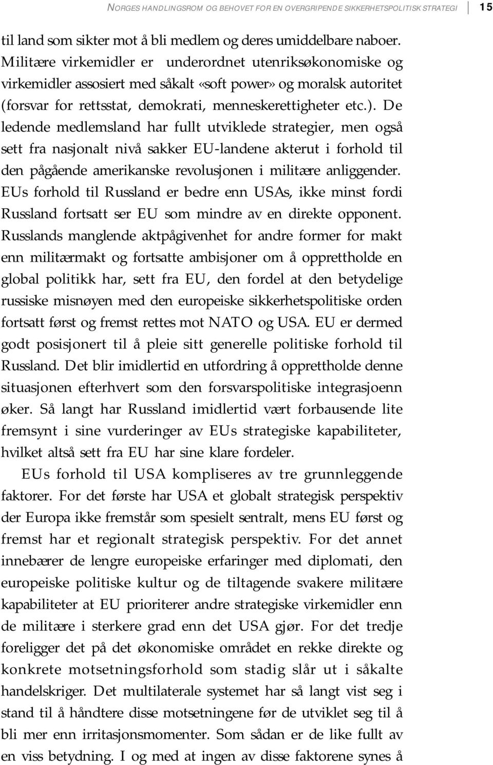 De ledende medlemsland har fullt utviklede strategier, men også sett fra nasjonalt nivå sakker EU-landene akterut i forhold til den pågående amerikanske revolusjonen i militære anliggender.