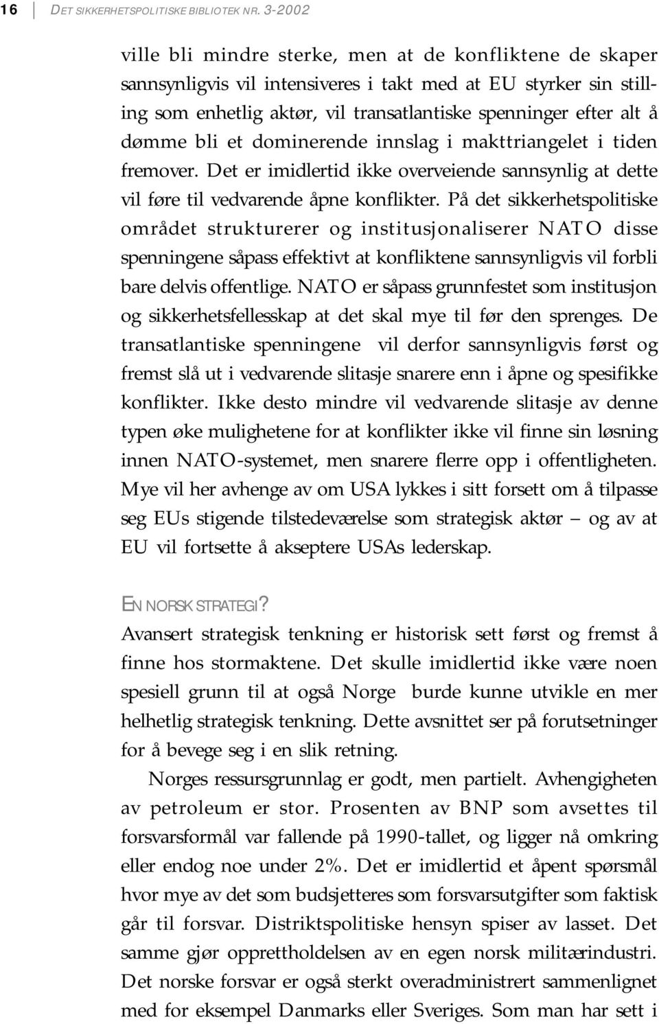 dømme bli et dominerende innslag i makttriangelet i tiden fremover. Det er imidlertid ikke overveiende sannsynlig at dette vil føre til vedvarende åpne konflikter.