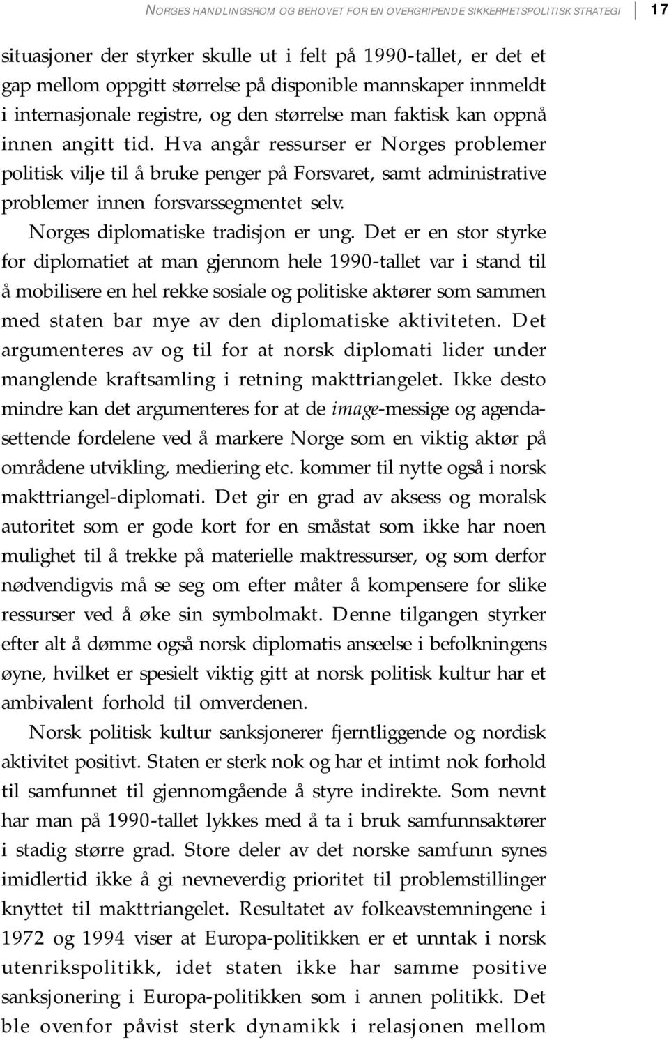 Hva angår ressurser er Norges problemer politisk vilje til å bruke penger på Forsvaret, samt administrative problemer innen forsvarssegmentet selv. Norges diplomatiske tradisjon er ung.