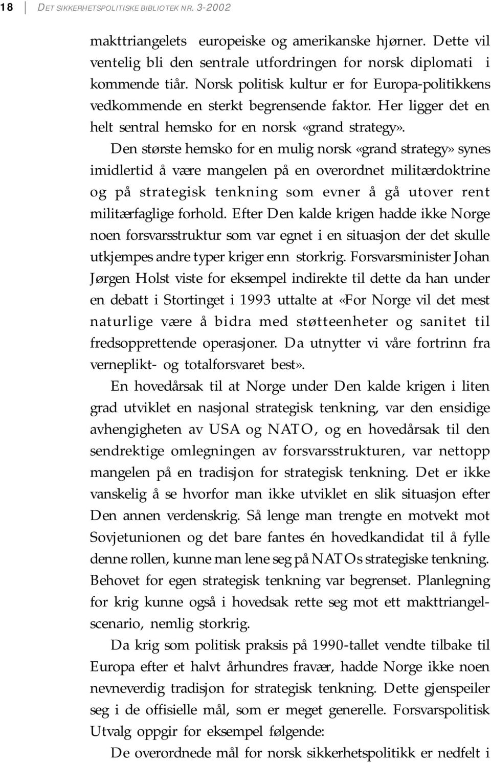 Den største hemsko for en mulig norsk «grand strategy» synes imidlertid å være mangelen på en overordnet militærdoktrine og på strategisk tenkning som evner å gå utover rent militærfaglige forhold.