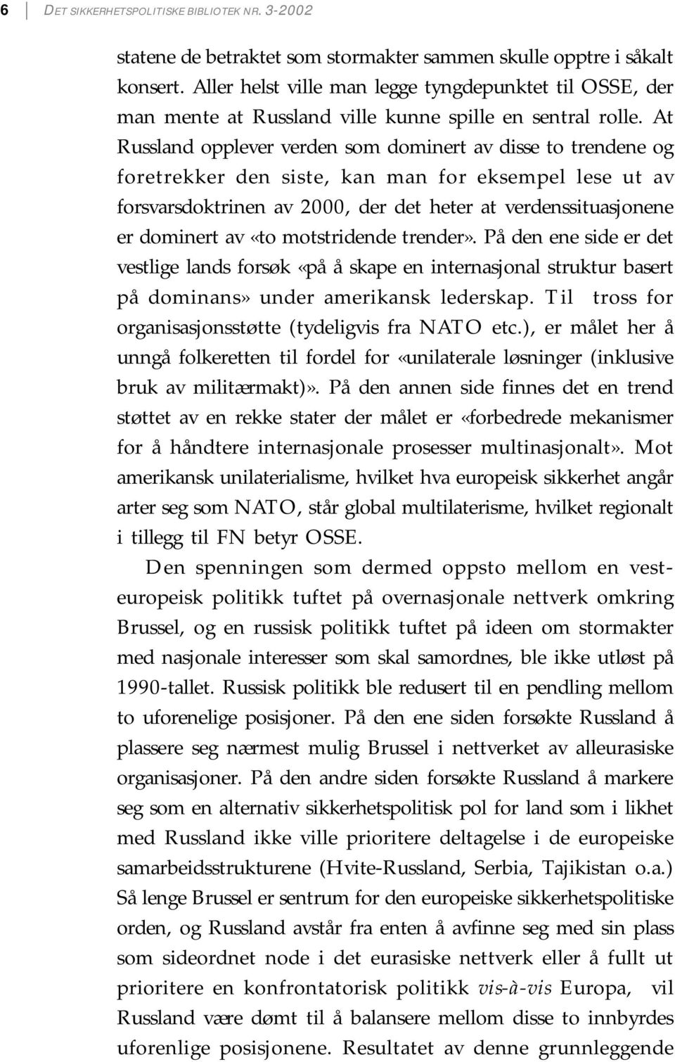 At Russland opplever verden som dominert av disse to trendene og foretrekker den siste, kan man for eksempel lese ut av forsvarsdoktrinen av 2000, der det heter at verdenssituasjonene er dominert av