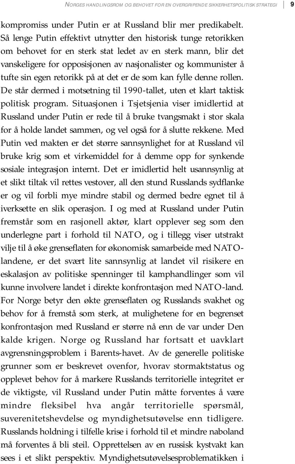 sin egen retorikk på at det er de som kan fylle denne rollen. De står dermed i motsetning til 1990-tallet, uten et klart taktisk politisk program.