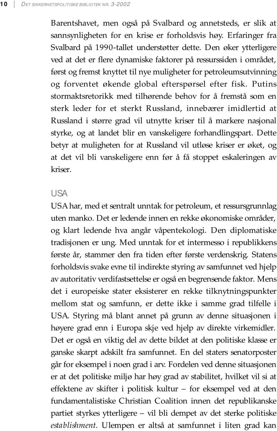 Den øker ytterligere ved at det er flere dynamiske faktorer på ressurssiden i området, først og fremst knyttet til nye muligheter for petroleumsutvinning og forventet økende global efterspørsel efter