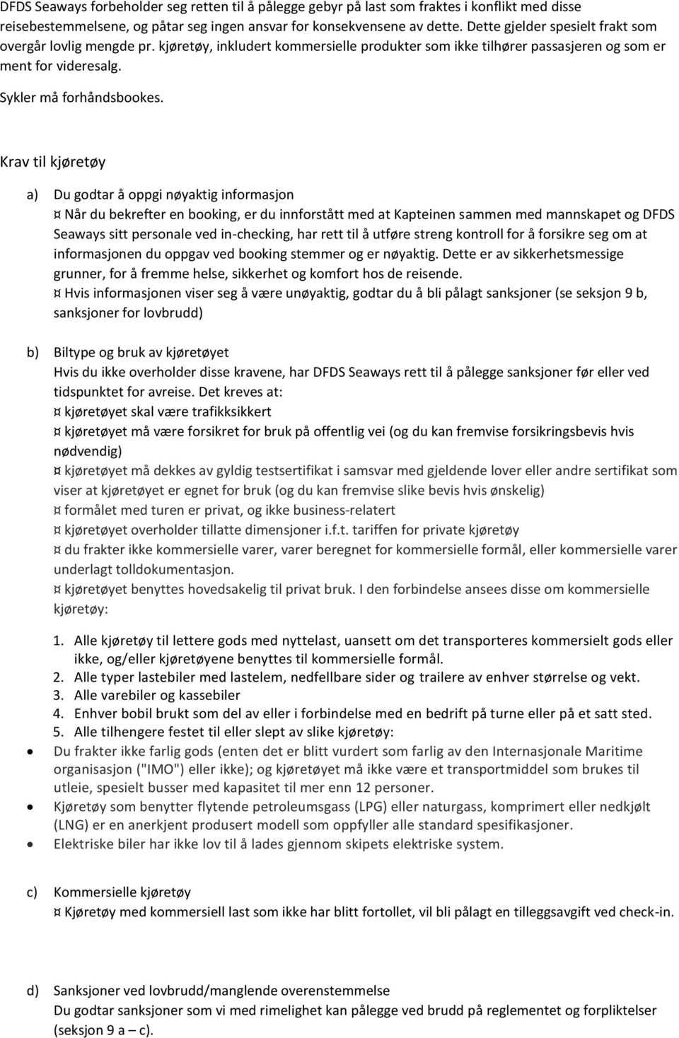 Krav til kjøretøy a) Du godtar å oppgi nøyaktig informasjon Når du bekrefter en booking, er du innforstått med at Kapteinen sammen med mannskapet og DFDS Seaways sitt personale ved in-checking, har