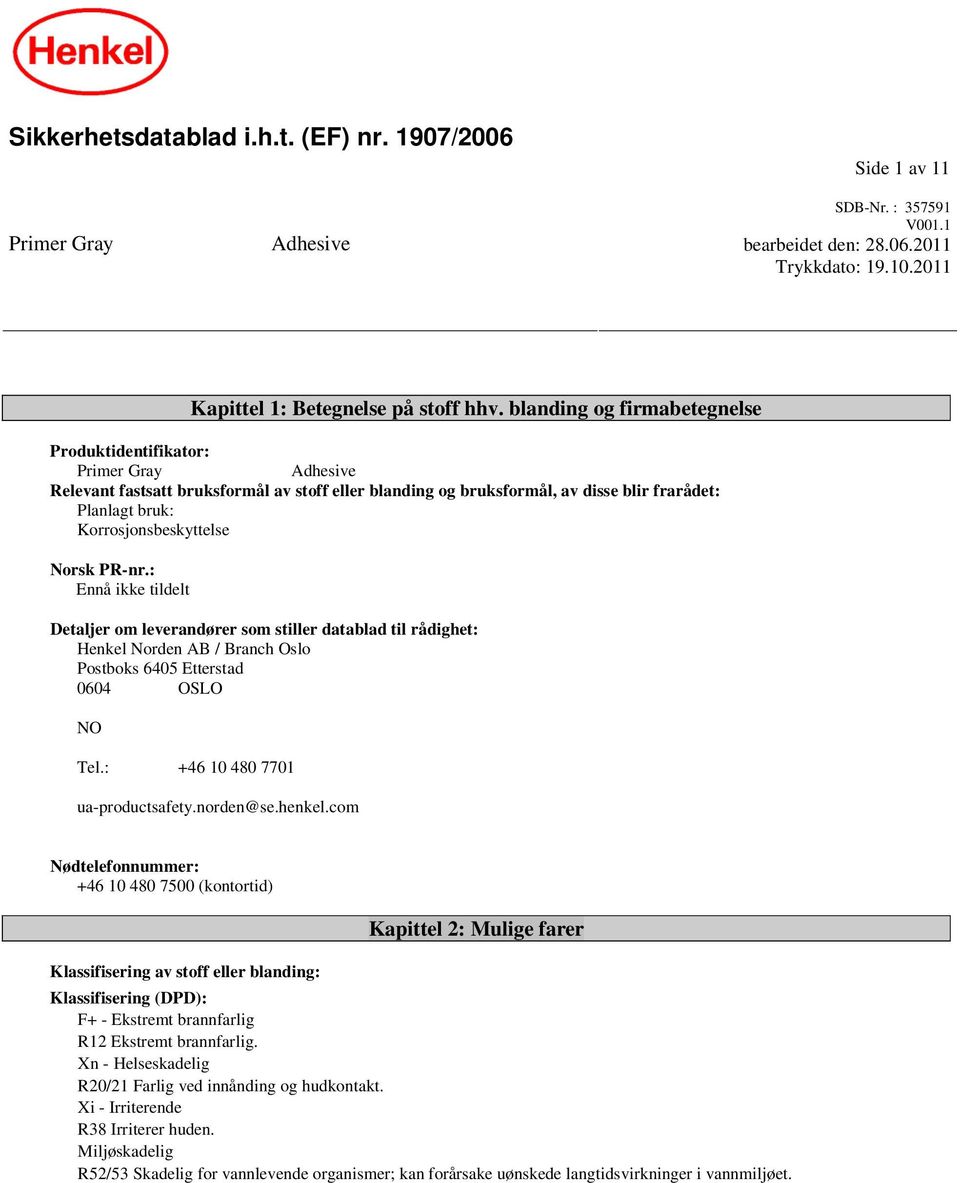 Korrosjonsbeskyttelse Norsk PR-nr.: Ennå ikke tildelt Detaljer om leverandører som stiller datablad til rådighet: Henkel Norden AB / Branch Oslo Postboks 6405 Etterstad 0604 OSLO NO Tel.