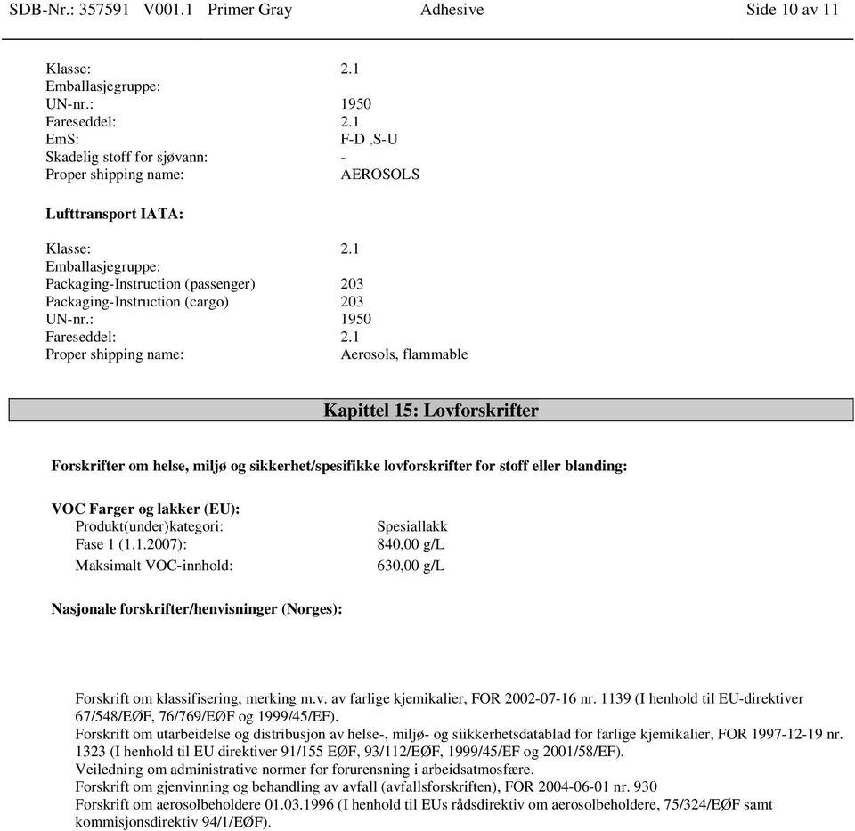 1 Emballasjegruppe: Packaging-Instruction (passenger) 203 Packaging-Instruction (cargo) 203 UN-nr.: 1950 Fareseddel: 2.