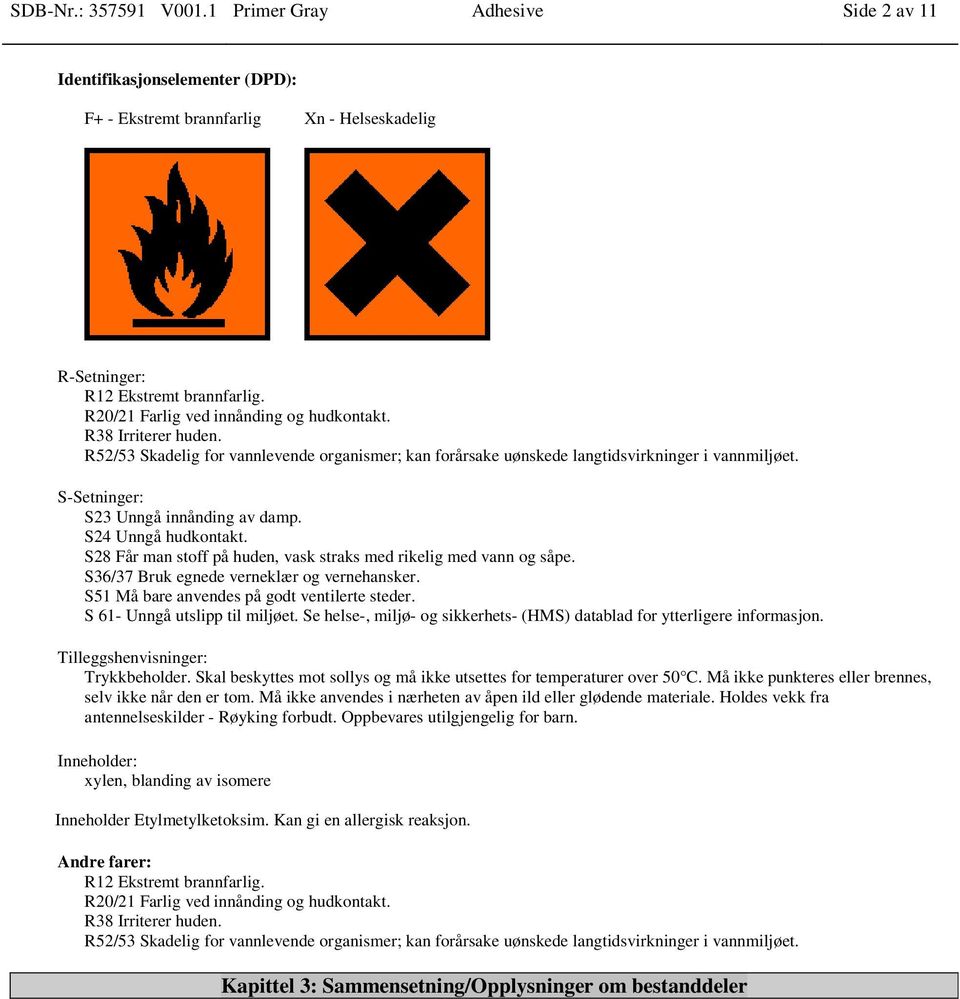 S-Setninger: S23 Unngå innånding av damp. S24 Unngå hudkontakt. S28 Får man stoff på huden, vask straks med rikelig med vann og såpe. S36/37 Bruk egnede verneklær og vernehansker.