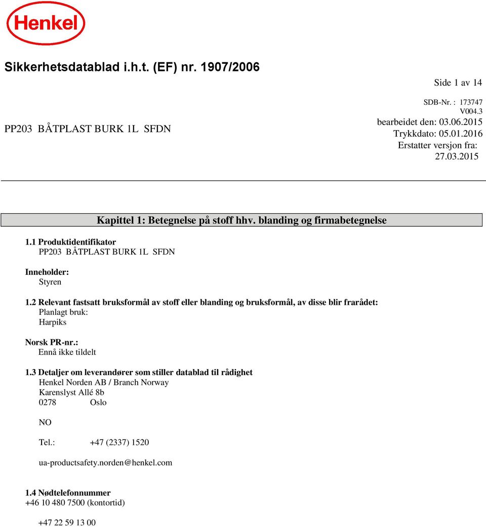 2 Relevant fastsatt bruksformål av stoff eller blanding og bruksformål, av disse blir frarådet: Planlagt bruk: Harpiks Norsk PR-nr.: Ennå ikke tildelt 1.