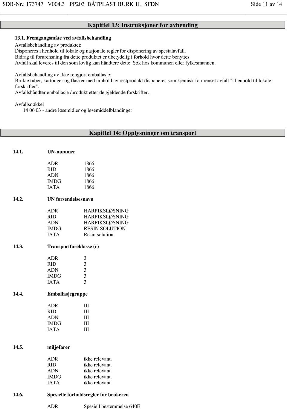 Avfallsbehandling av ikke rengjort emballasje: Brukte tuber, kartonger og flasker med innhold av restprodukt disponeres som kjemisk forurenset avfall "i henhold til lokale forskrifter".