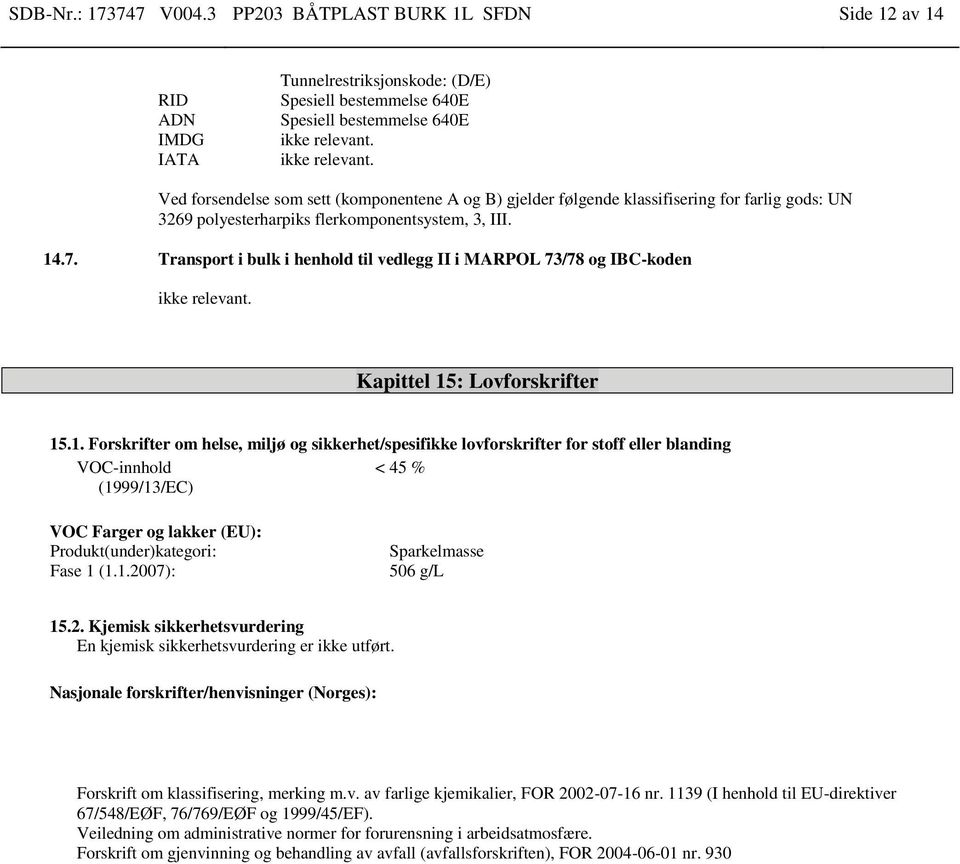 følgende klassifisering for farlig gods: UN 3269 polyesterharpiks flerkomponentsystem, 3, III. 14.7.