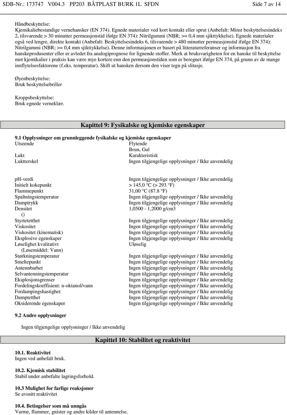 Egnede materialer også ved lengre, direkte kontakt (Anbefalt: Beskyttelsesindeks 6, tilsvarende > 480 minutter permeasjonstid ifølge EN 374): Nitrilgummi (NBR; >= 0,4 mm sjikttykkelse).