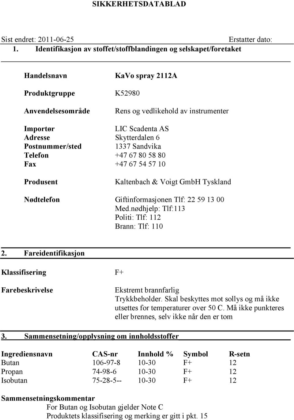 Adresse Skytterdalen 6 Postnummer/sted 1337 Sandvika Telefon +47 67 80 58 80 Fax +47 67 54 57 10 Produsent Kaltenbach & Voigt GmbH Tyskland Nødtelefon Giftinformasjonen Tlf: 22 59 13 00 Med.