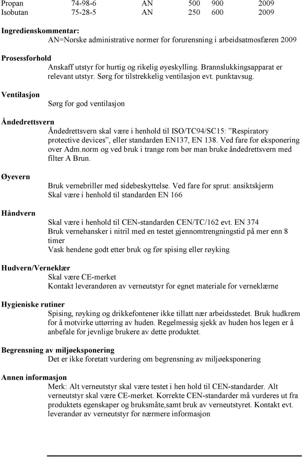 Ventilasjon Sørg for god ventilasjon Åndedrettsvern Åndedrettsvern skal være i henhold til ISO/TC94/SC15: Respiratory protective devices, eller standarden EN137, EN 138.