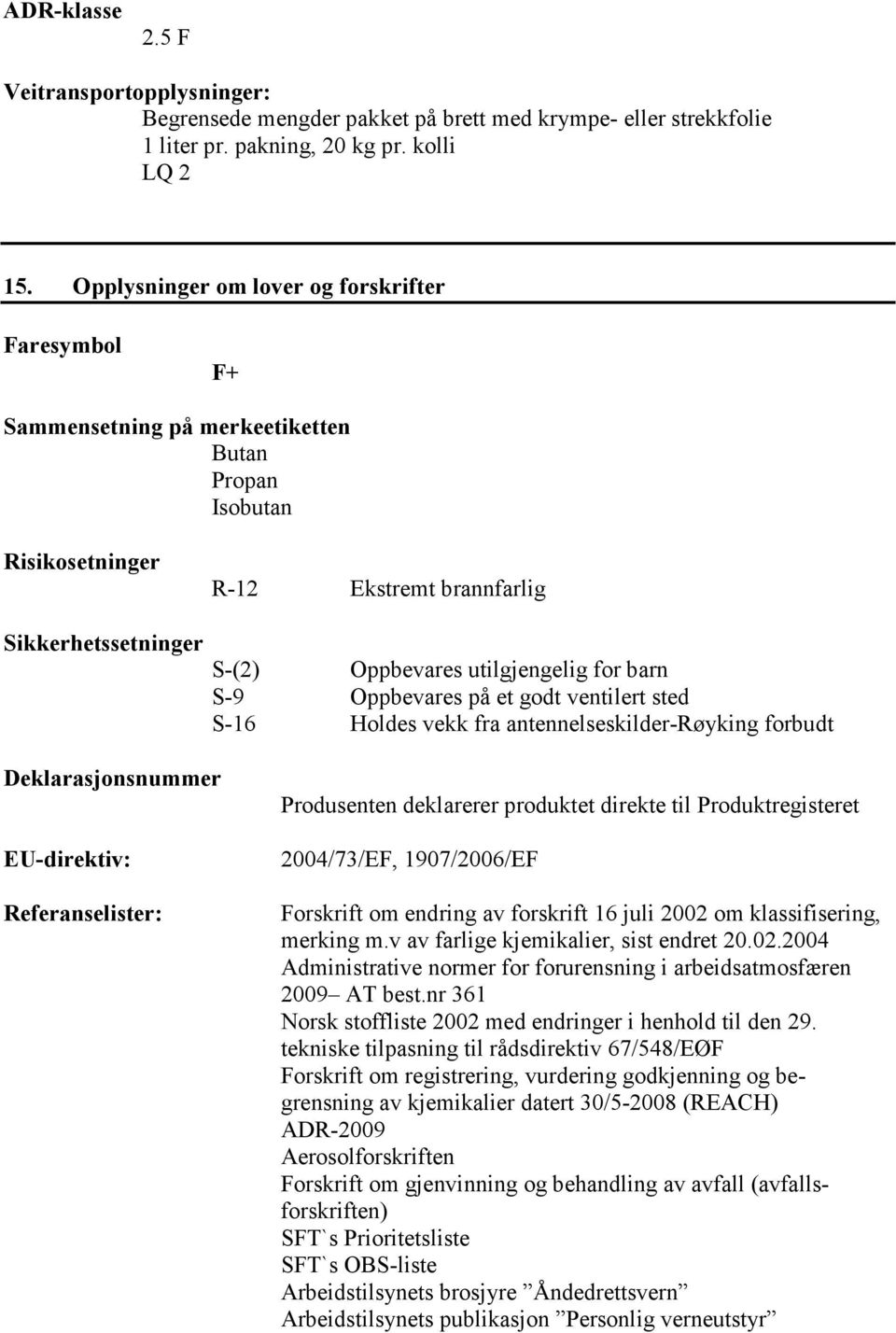 for barn S-9 Oppbevares på et godt ventilert sted S-16 Holdes vekk fra antennelseskilder-røyking forbudt Deklarasjonsnummer EU-direktiv: Referanselister: Produsenten deklarerer produktet direkte til