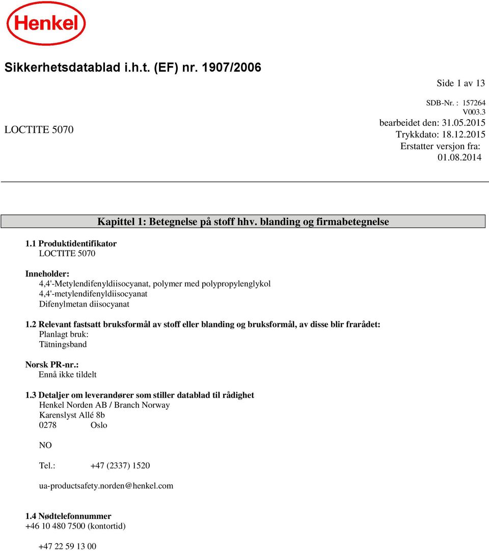 2 Relevant fastsatt bruksformål av stoff eller blanding og bruksformål, av disse blir frarådet: Planlagt bruk: Tätningsband Norsk PR-nr.: Ennå ikke tildelt 1.