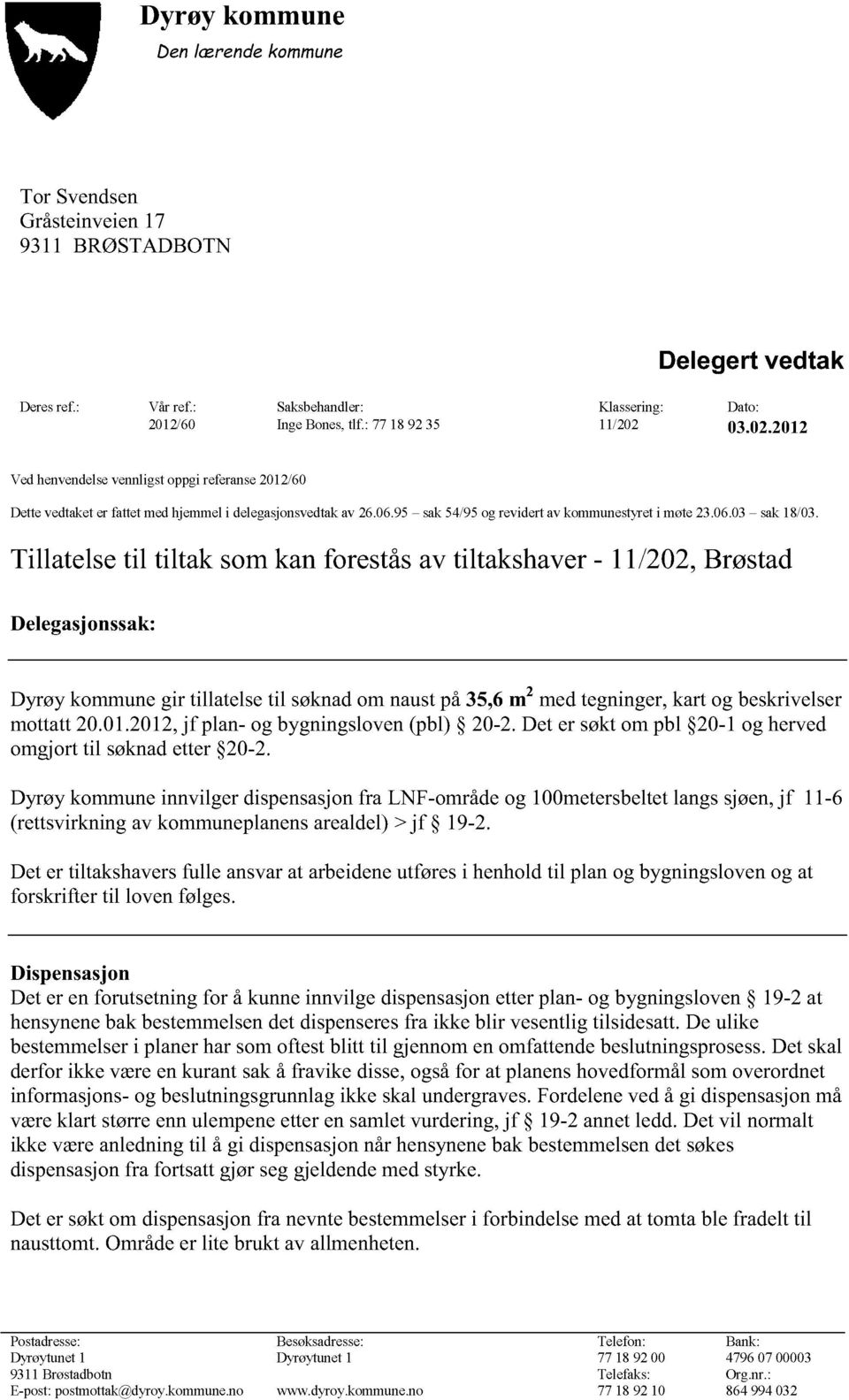 Tillatelsetil tiltak somkanforeståsav tiltakshaver- 11/202, Brøstad Delegasjonssak: Dyrøykommunegir tillatelsetil søknadom naustpå35,6m 2 medtegninger,kart og beskrivelser mottatt20.01.