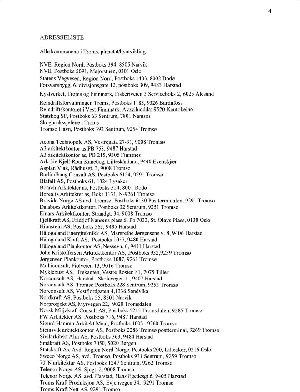 divisjonsgate 12, postboks 309, 9483 Harstad Kystverket, Troms og Finnmark, Fiskeriveien 3 Serviceboks 2, 6025 Ålesund Reindriftsforvaltningen Troms, Postboks 1183, 9326 Bardufoss Reindriftskontoret