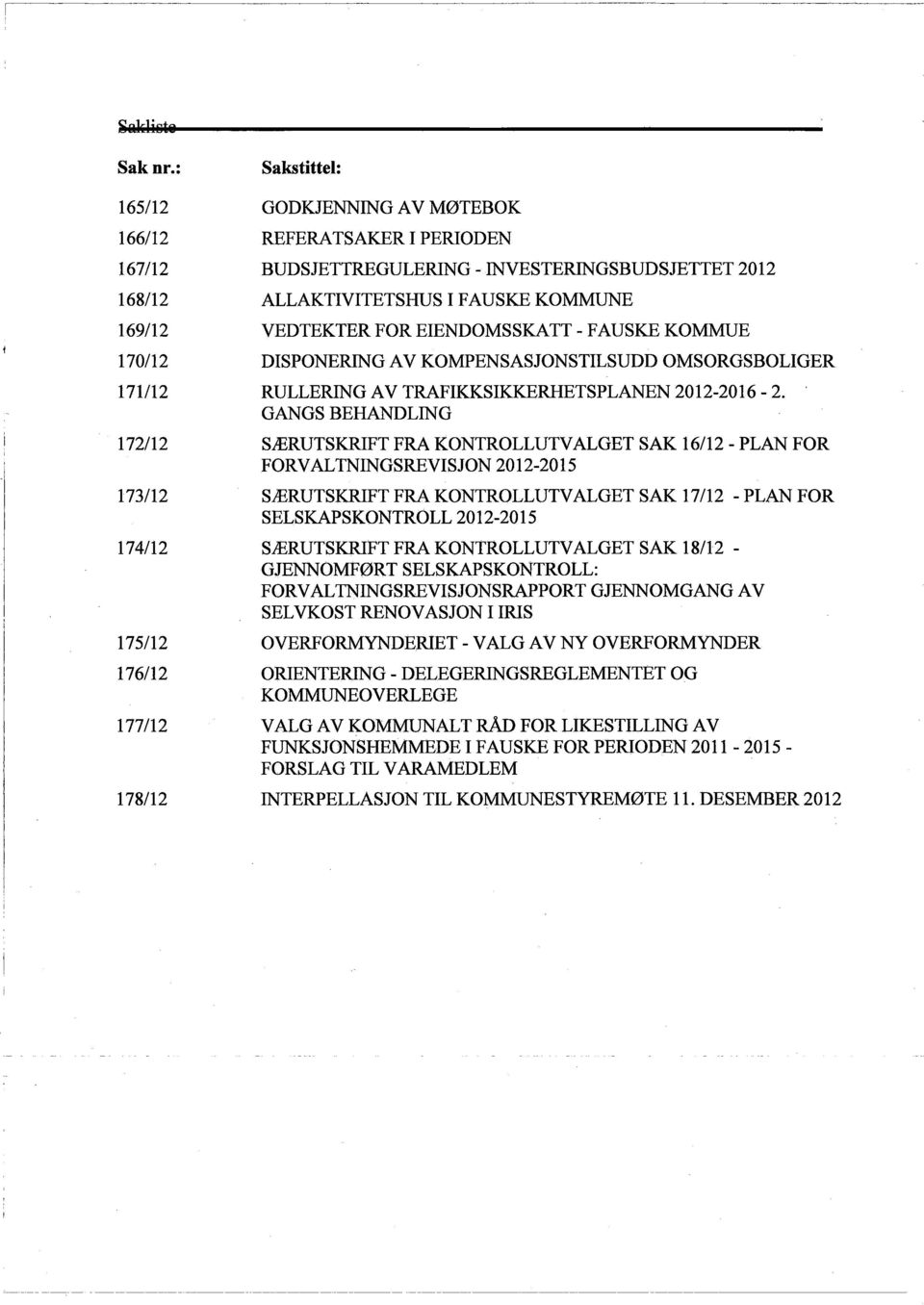 INVESTERIGSBUDSJETTET 2012 ALLAKTIVITETSHUS I FAUSKE KOMMUNE VEDTEKTER FOR EIENDOMSSKATT - FAUSKE KOMMUE DISPONERIG AV KOMPENSASJONSTILSUDD OMSORGSBOLIGER RULLERIG AV TRAFIKKSIKKRHETS PLANEN