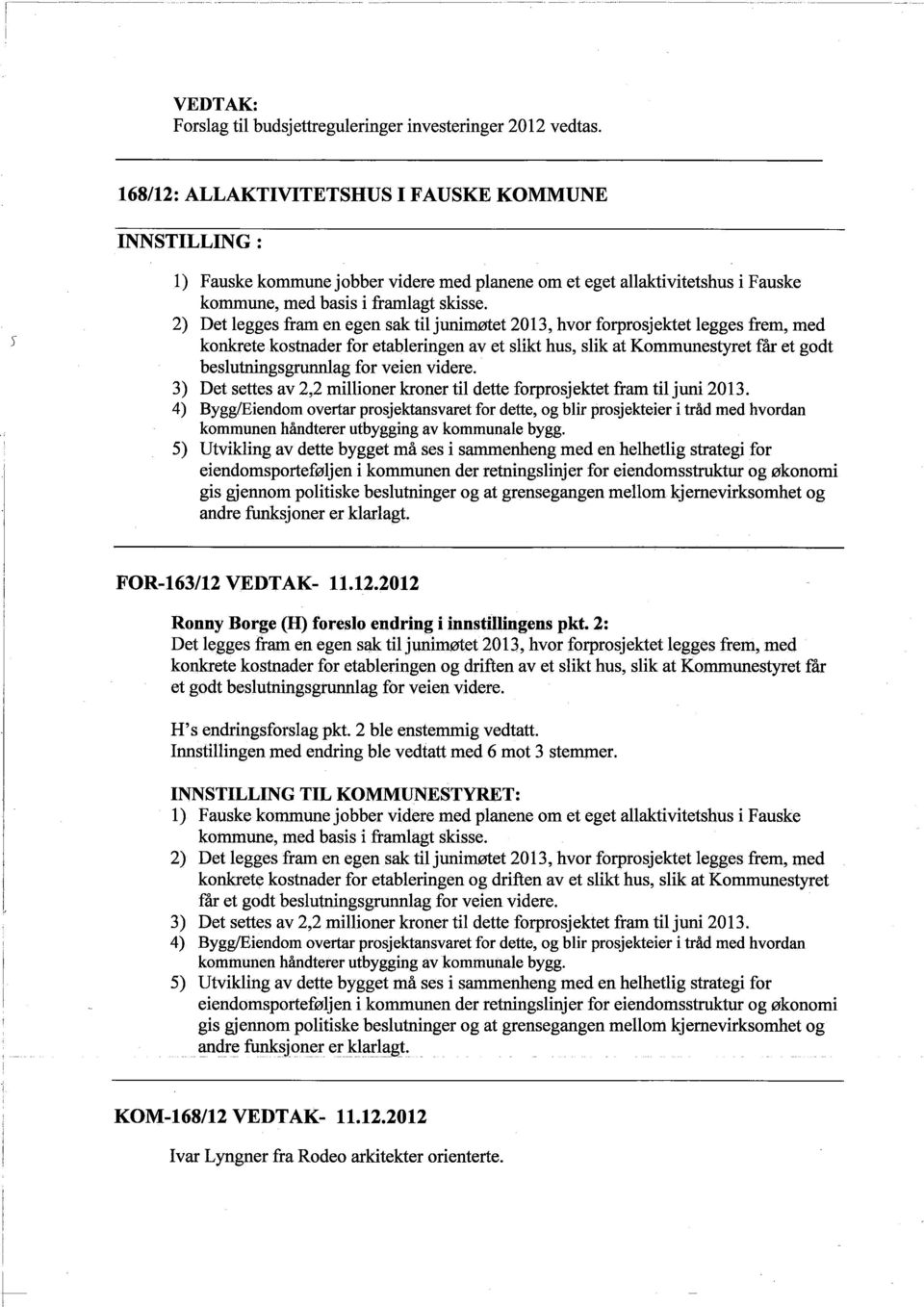 2) Det legges fram en egen sak tiljunimøtet 2013, hvor forprosjektet legges frem, med konkete kostnader for etableringen av et slikt hus, slik at Kommunestyret får et godt beslutnngsgrunnlag for