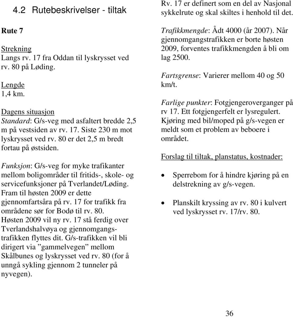 Funksjon: G/s-veg for myke trafikanter mellom boligområder til fritids-, skole- og servicefunksjoner på Tverlandet/Løding. Fram til høsten 2009 er dette gjennomfartsåra på rv.