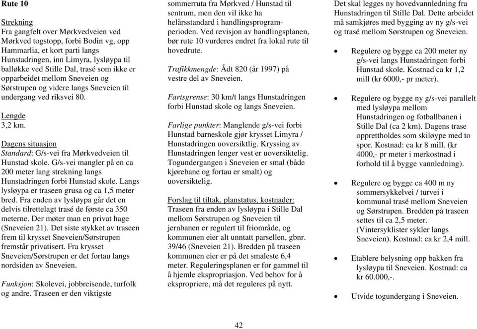 G/s-vei mangler på en ca 200 meter lang strekning langs Hunstadringen forbi Hunstad skole. Langs lysløypa er traseen grusa og ca 1,5 meter bred.