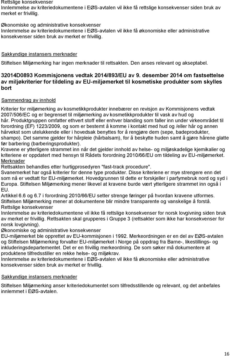 Stiftelsen Miljømerking har ingen merknader til rettsakten. Den anses relevant og akseptabel. 32014D0893 Kommisjonens vedtak 2014/893/EU av 9.