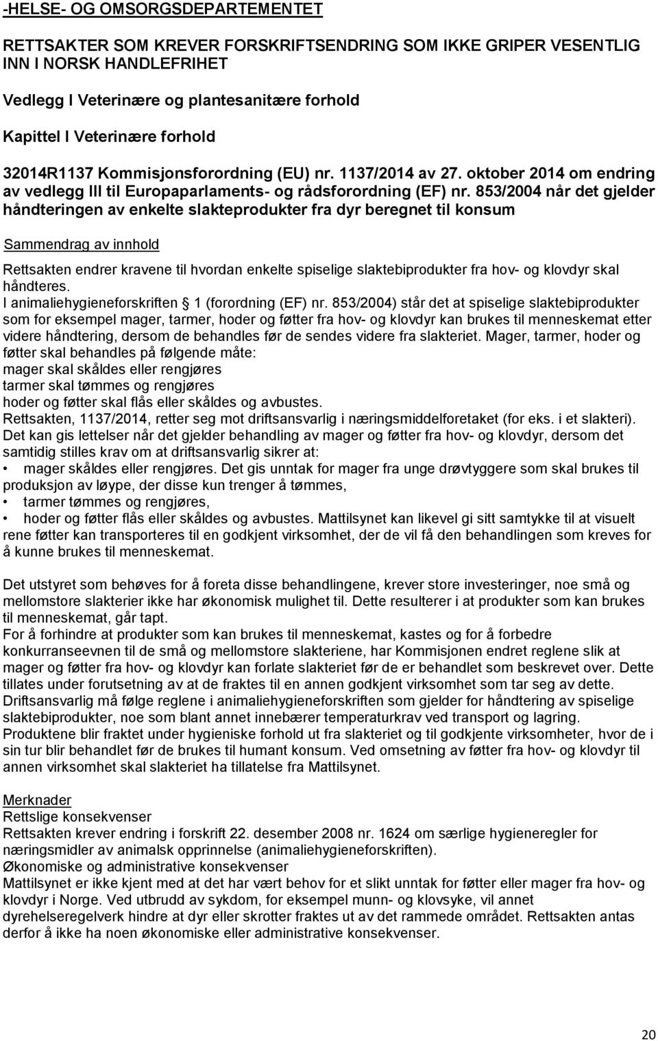 853/2004 når det gjelder håndteringen av enkelte slakteprodukter fra dyr beregnet til konsum Rettsakten endrer kravene til hvordan enkelte spiselige slaktebiprodukter fra hov- og klovdyr skal