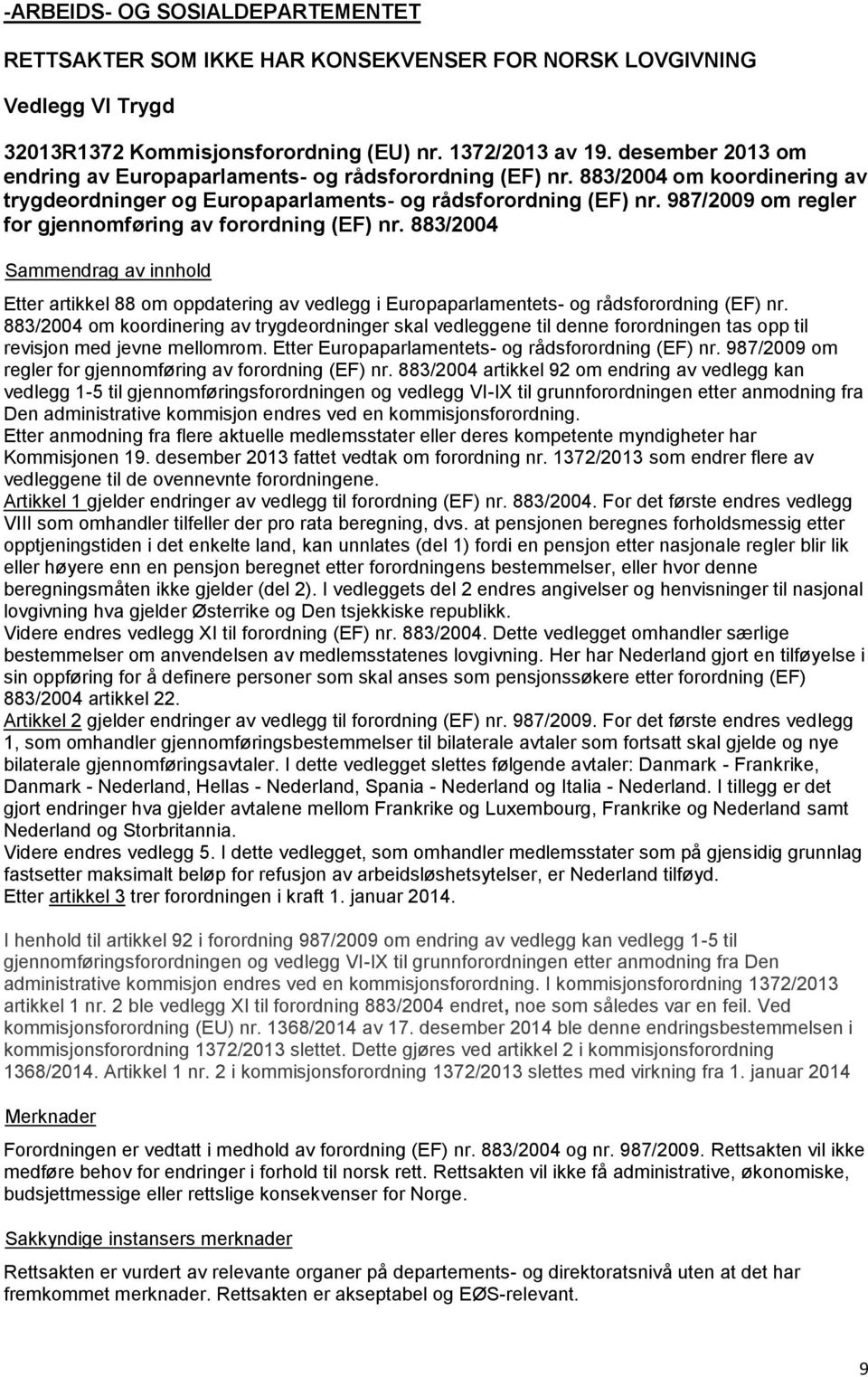 987/2009 om regler for gjennomføring av forordning (EF) nr. 883/2004 Etter artikkel 88 om oppdatering av vedlegg i Europaparlamentets- og rådsforordning (EF) nr.