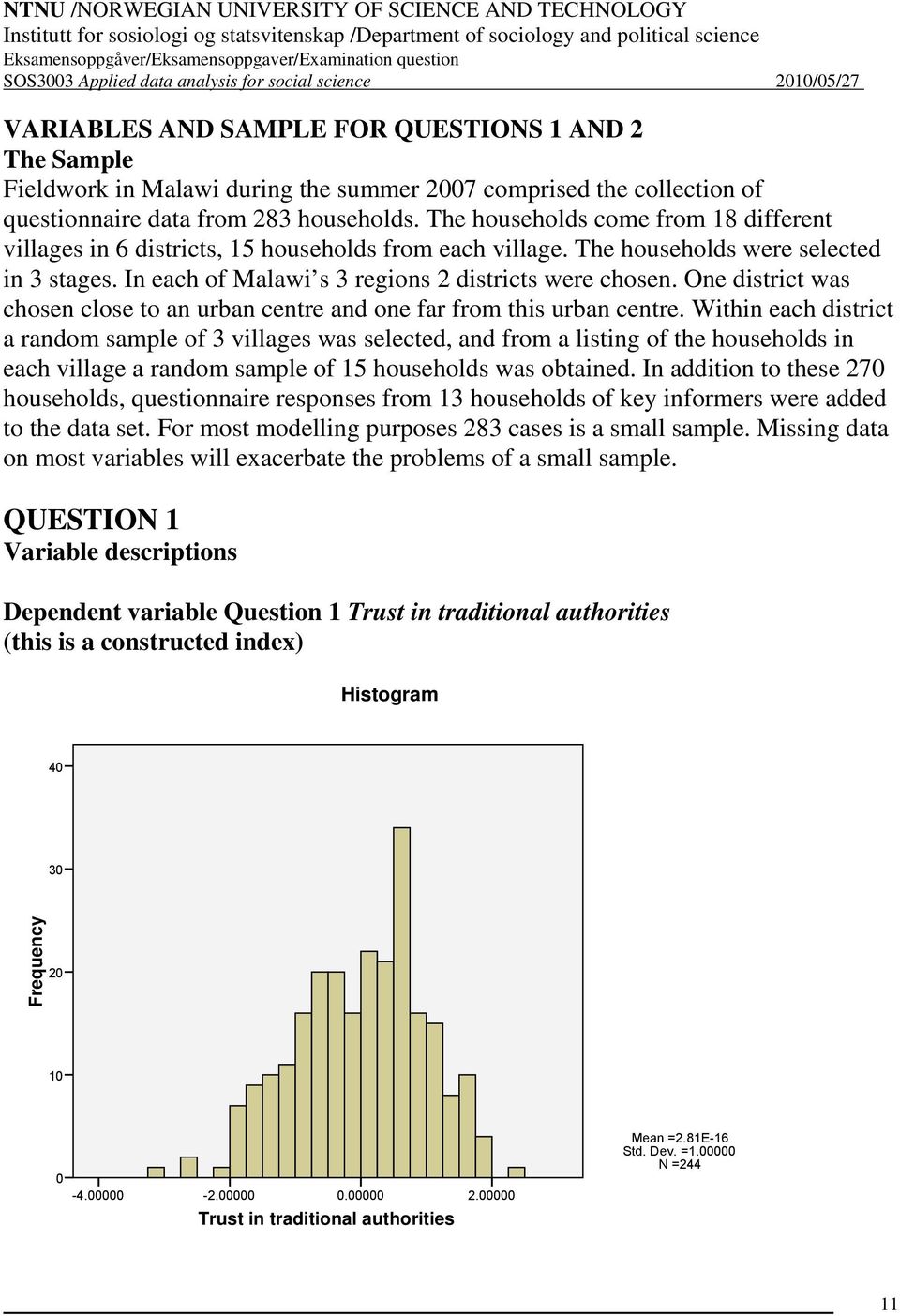 The households were selected in 3 stages. In each of Malawi s 3 regions 2 districts were chosen. One district was chosen close to an urban centre and one far from this urban centre.