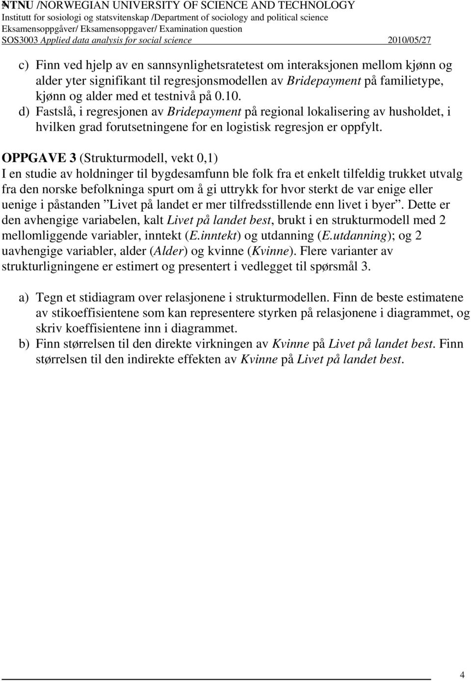 d) Fastslå, i regresjonen av Bridepayment på regional lokalisering av husholdet, i hvilken grad forutsetningene for en logistisk regresjon er oppfylt.