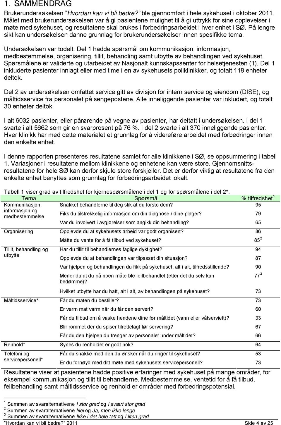 På lengre sikt kan undersøkelsen danne grunnlag for brukerundersøkelser innen spesifikke tema. Undersøkelsen var todelt.