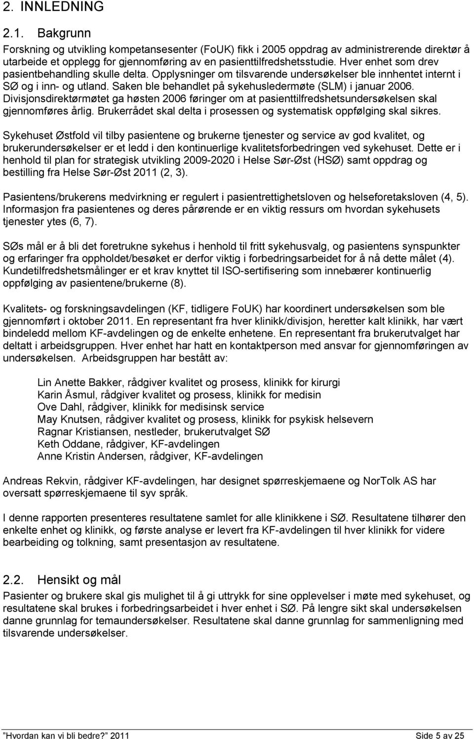 Saken ble behandlet på sykehusledermøte (SLM) i januar 2006. Divisjonsdirektørmøtet ga høsten 2006 føringer om at pasienttilfredshetsundersøkelsen skal gjennomføres årlig.