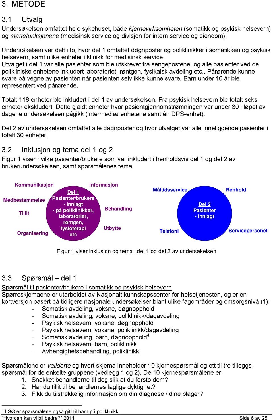 Utvalget i del 1 var alle pasienter som ble utskrevet fra sengepostene, og alle pasienter ved de polikliniske enhetene inkludert laboratoriet, røntgen, fysikalsk avdeling etc.