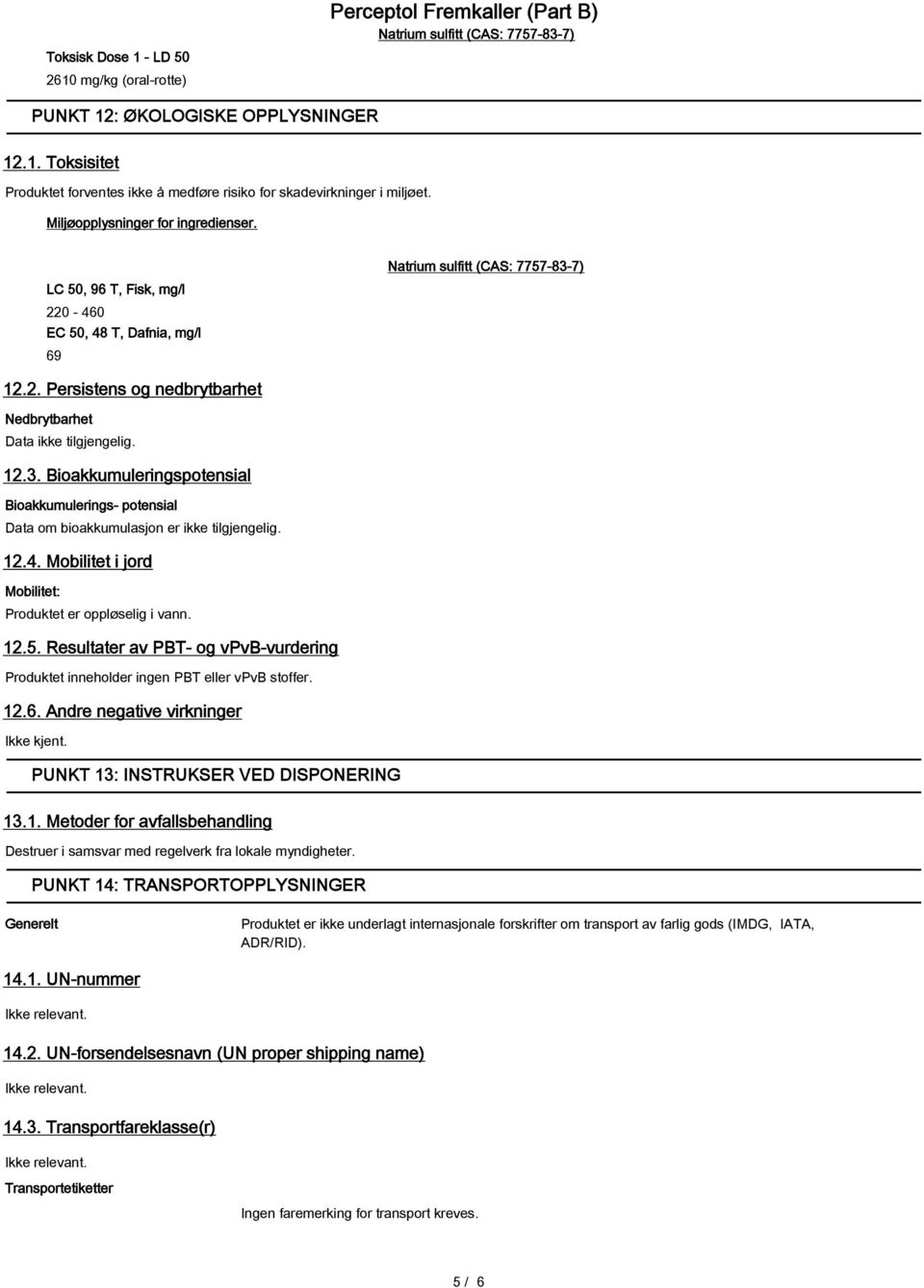 12.3. Bioakkumuleringspotensial Bioakkumulerings- potensial Data om bioakkumulasjon er ikke tilgjengelig. 12.4. Mobilitet i jord Mobilitet: Produktet er oppløselig i vann. 12.5.